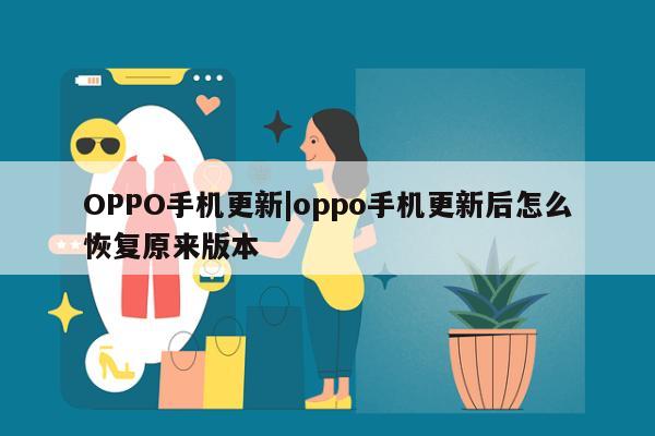 OPPO手机更新|oppo手机更新后怎么恢复原来版本