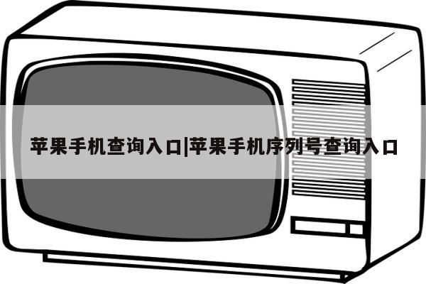 苹果手机查询入口|苹果手机序列号查询入口