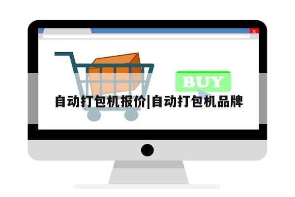 自动打包机报价|自动打包机品牌