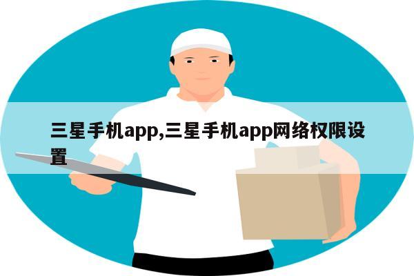 三星手机app,三星手机app网络权限设置