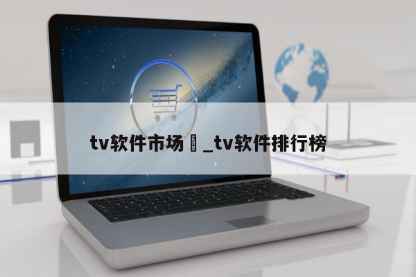 tv软件市场	_tv软件排行榜