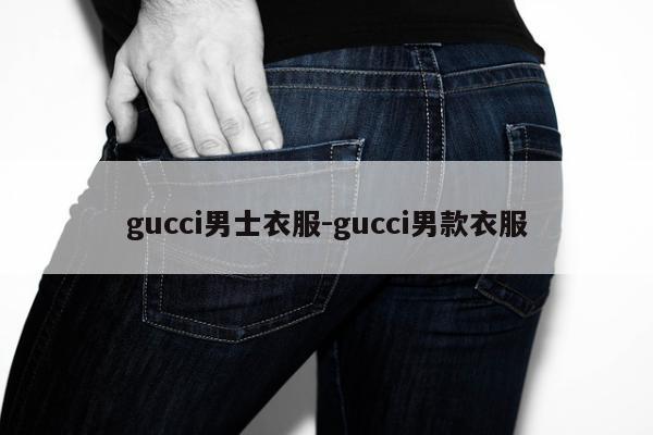 gucci男士衣服-gucci男款衣服